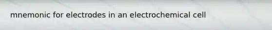 mnemonic for electrodes in an electrochemical cell