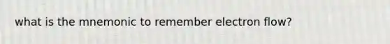 what is the mnemonic to remember electron flow?