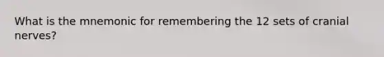 What is the mnemonic for remembering the 12 sets of cranial nerves?