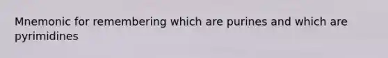 Mnemonic for remembering which are purines and which are pyrimidines