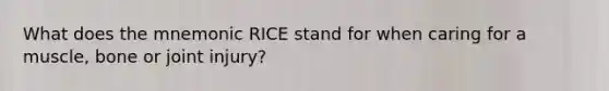 What does the mnemonic RICE stand for when caring for a muscle, bone or joint injury?