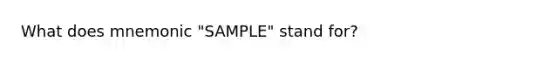 What does mnemonic "SAMPLE" stand for?