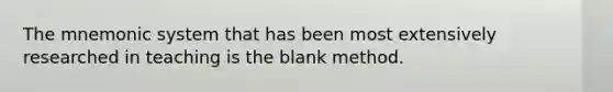 The mnemonic system that has been most extensively researched in teaching is the blank method.