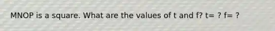 MNOP is a square. What are the values of t and f? t= ? f= ?