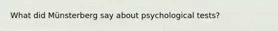 What did Münsterberg say about psychological tests?