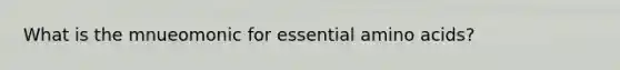 What is the mnueomonic for essential amino acids?