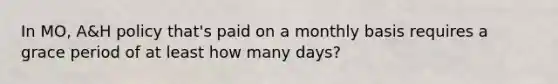 In MO, A&H policy that's paid on a monthly basis requires a grace period of at least how many days?