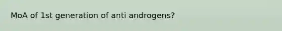 MoA of 1st generation of anti androgens?