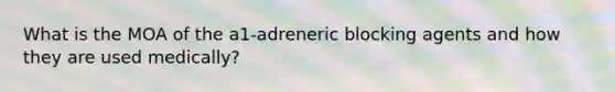 What is the MOA of the a1-adreneric blocking agents and how they are used medically?