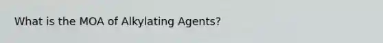 What is the MOA of Alkylating Agents?