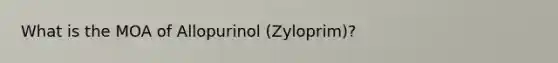 What is the MOA of Allopurinol (Zyloprim)?