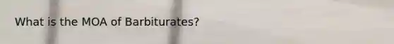 What is the MOA of Barbiturates?