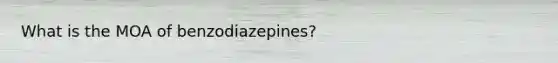 What is the MOA of benzodiazepines?