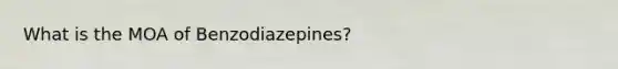 What is the MOA of Benzodiazepines?