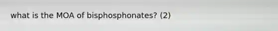 what is the MOA of bisphosphonates? (2)