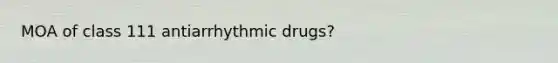 MOA of class 111 antiarrhythmic drugs?