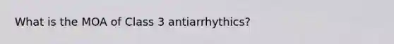 What is the MOA of Class 3 antiarrhythics?