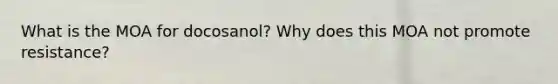 What is the MOA for docosanol? Why does this MOA not promote resistance?