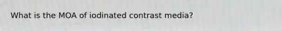 What is the MOA of iodinated contrast media?