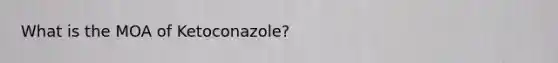 What is the MOA of Ketoconazole?