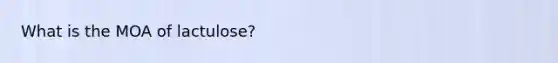 What is the MOA of lactulose?