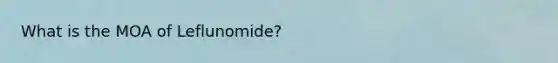 What is the MOA of Leflunomide?