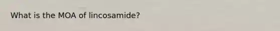 What is the MOA of lincosamide?