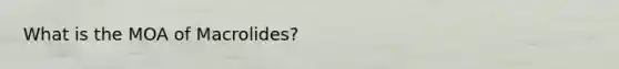 What is the MOA of Macrolides?