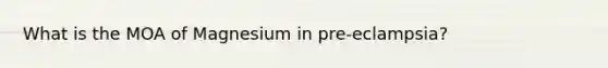 What is the MOA of Magnesium in pre-eclampsia?