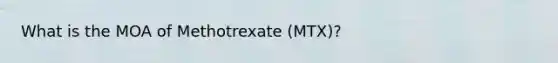 What is the MOA of Methotrexate (MTX)?