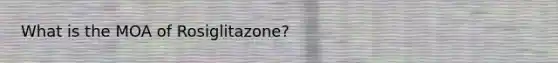 What is the MOA of Rosiglitazone?