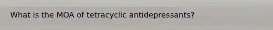 What is the MOA of tetracyclic antidepressants?