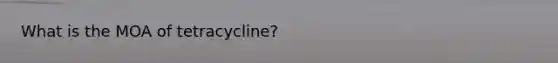 What is the MOA of tetracycline?