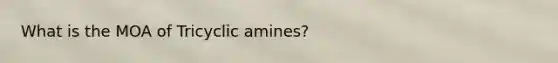 What is the MOA of Tricyclic amines?