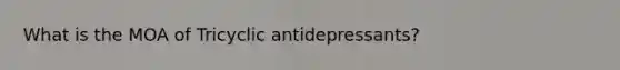 What is the MOA of Tricyclic antidepressants?