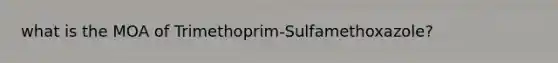 what is the MOA of Trimethoprim-Sulfamethoxazole?