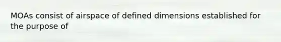 MOAs consist of airspace of defined dimensions established for the purpose of