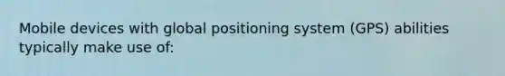 Mobile devices with global positioning system (GPS) abilities typically make use of:​