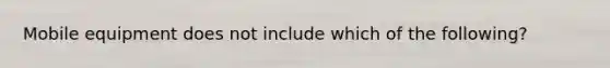 Mobile equipment does not include which of the following?