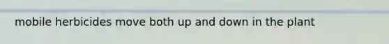 mobile herbicides move both up and down in the plant