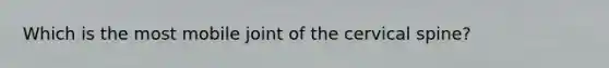 Which is the most mobile joint of the cervical spine?