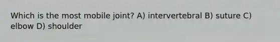 Which is the most mobile joint? A) intervertebral B) suture C) elbow D) shoulder