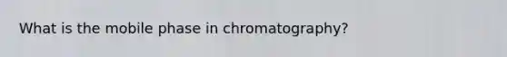 What is the mobile phase in chromatography?