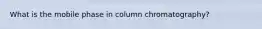 What is the mobile phase in column chromatography?