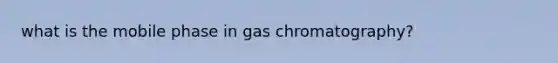 what is the mobile phase in gas chromatography?