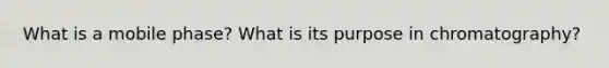 What is a mobile phase? What is its purpose in chromatography?