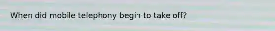 When did mobile telephony begin to take off?