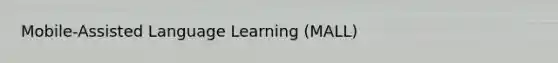 Mobile-Assisted Language Learning (MALL)