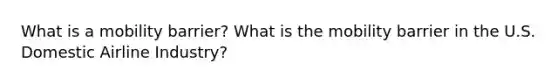 What is a mobility barrier? What is the mobility barrier in the U.S. Domestic Airline Industry?