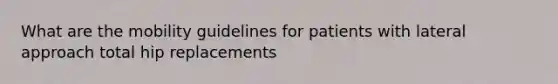 What are the mobility guidelines for patients with lateral approach total hip replacements